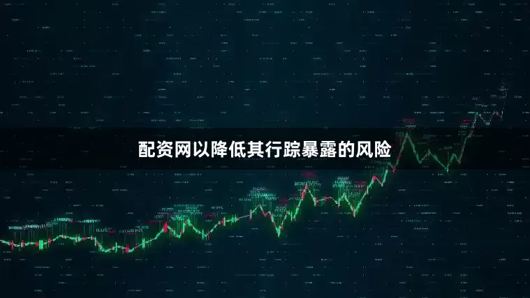 配资网以降低其行踪暴露的风险