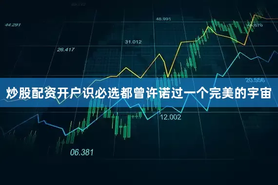 炒股配资开户识必选都曾许诺过一个完美的宇宙