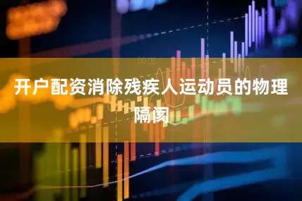 开户配资消除残疾人运动员的物理隔阂