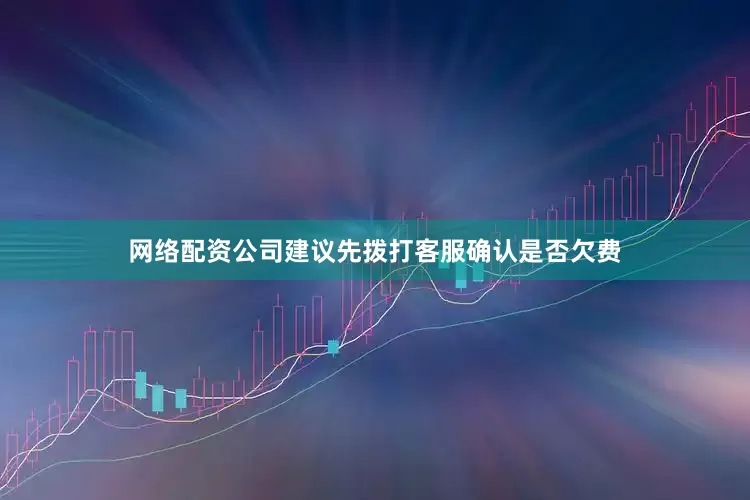网络配资公司建议先拨打客服确认是否欠费