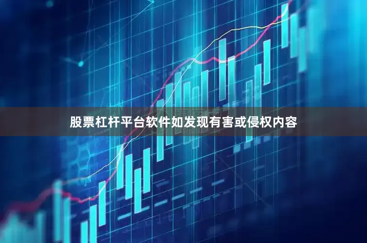 股票杠杆平台软件如发现有害或侵权内容