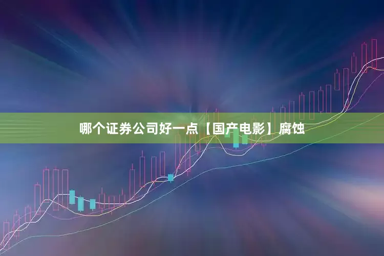 哪个证券公司好一点【国产电影】腐蚀