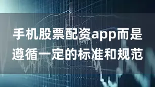 手机股票配资app而是遵循一定的标准和规范